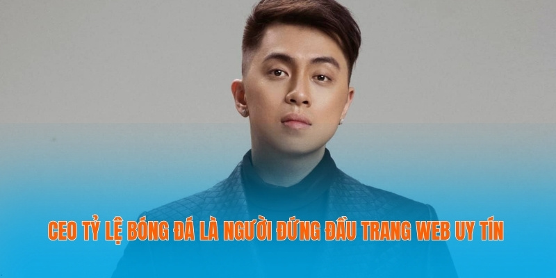 CEO Tỷ Lệ Bóng Đá Dẫn Lối Thông Tin Cho Người Hâm Mộ 1 CEO tỷ lệ bóng đá là người đứng đầu trang web uy tín