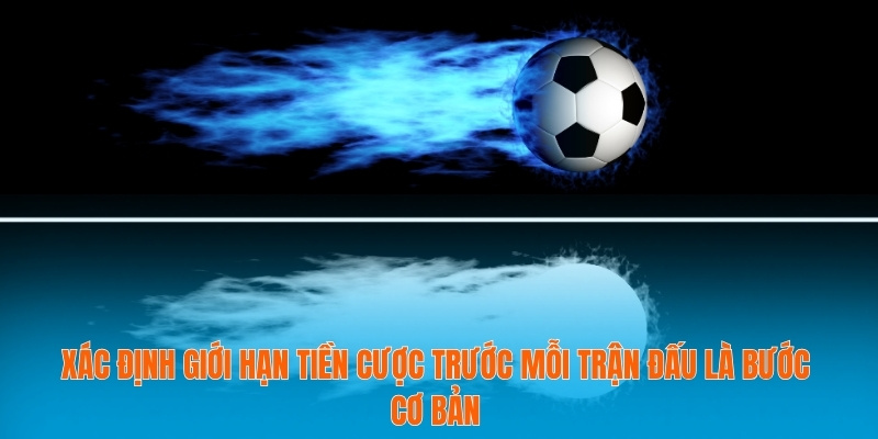 Chơi Có Trách Nhiệm Để Tối Ưu Niềm Vui Cá Cược Bóng Đá 2 Xác định giới hạn tiền cược trước mỗi trận đấu là bước cơ bản