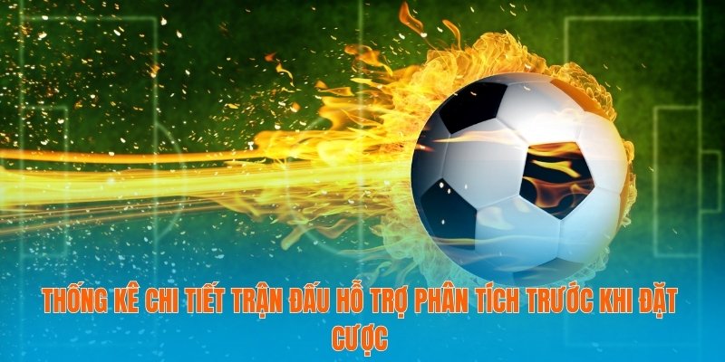 Chơi Có Trách Nhiệm Để Tối Ưu Niềm Vui Cá Cược Bóng Đá 3 Thống kê chi tiết trận đấu hỗ trợ phân tích trước khi đặt cược