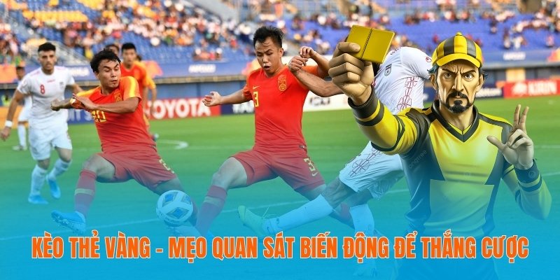 Kèo Thẻ Vàng - Mẹo Quan Sát Biến Động Để Thắng Cược 1 Kèo thẻ vàng