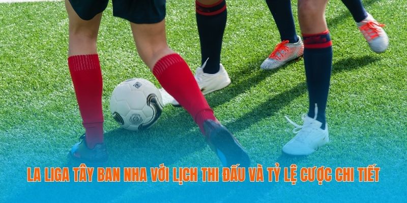 Tỷ Lệ Bóng Đá Trực Tuyến - Bảng Kèo Nhà Cái Cập Nhật 1s/Lần 20 La Liga Tây Ban Nha với lịch thi đấu và tỷ lệ cược chi tiết
